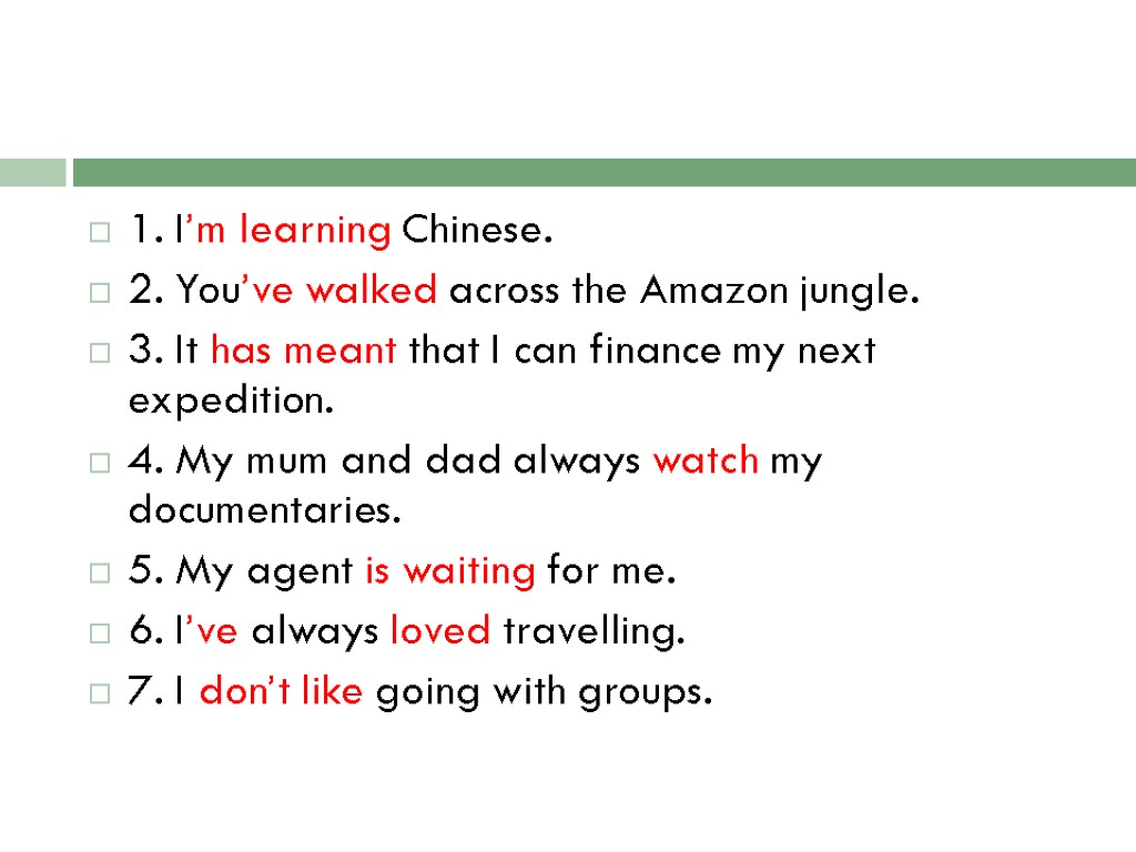 1. I’m learning Chinese. 2. You’ve walked across the Amazon jungle. 3. It has